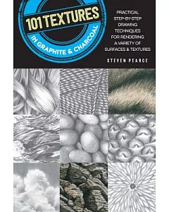101 Textures in Graphite & Charcoal: Practical Drawing Techniques for Rendering a Variety of Surfaces & Textures