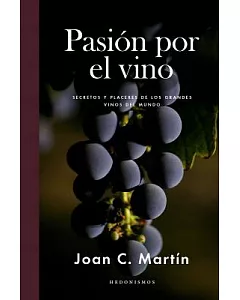 Pasion por el vino/ Passion for Wine: Secretos Y Placeres De Los Grandes Vinos Del Mundo/ Secrets and Pleasures of the Great Win