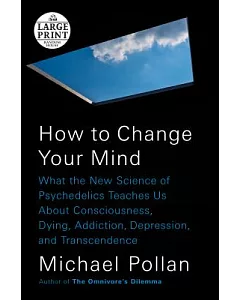 How to Change Your Mind: What the New Science of Psychedelics Teaches Us About Consciousness, Dying, Addiction, Depression, and
