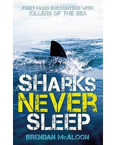 Sharks Never Sleep: First-hand Encounters With Killers of the Sea
