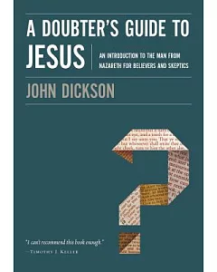 A Doubter’s Guide to Jesus: An Introduction to the Man from Nazareth for Believers and Skeptics
