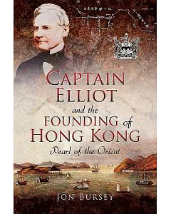 Captain Elliot and the Founding of Hong Kong: Pearl of the Orient