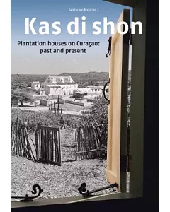 Kas Di Shon: Plantation Houses on Curacao: Past and Present