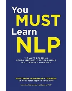 You Must Learn Nlp: 156 Ways Learning Neuro Linguistic Programming Will Improve Your Life