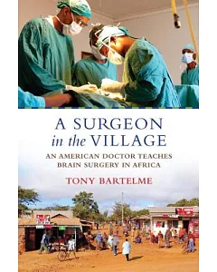 A Surgeon in the Village: An American Doctor Teaches Brain Surgery in Africa