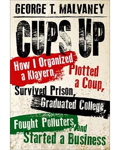 Cups Up: How I Organized a Klavern, Plotted a Coup, Survived Prison, Graduated College, Fought Polluters, and Started a Business