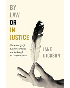 By Law or in Justice: The Indian Specific Claims Commission and the Struggle for Indigenous Justice