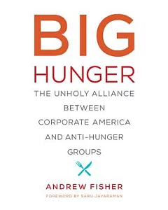 Big Hunger: The Unholy Alliance Between Corporate America and Anti-hunger Groups