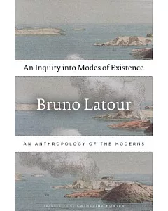An Inquiry into Modes of Existence: An Anthropology of the Moderns