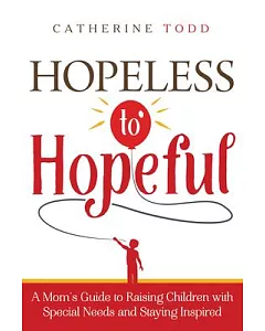 Hopeless to Hopeful: A Mom’s Guide to Raising Children With Special Needs and Staying Inspired