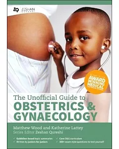 The Unofficial Guide to Obstetrics and Gyaenacology: Core O&g Curriculum Covered: 300+ Multiple Choice Questions With Detailed E