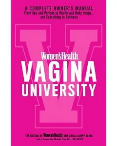 Women’s Health Vagina University: A Complete Owner’s Manual from Sex and Periods to Health and Body Image--And Everything in Bet