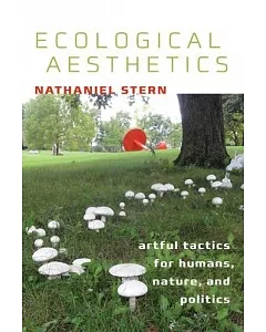 Ecological Aesthetics: Artful Tactics for Humans, Nature, and Politics