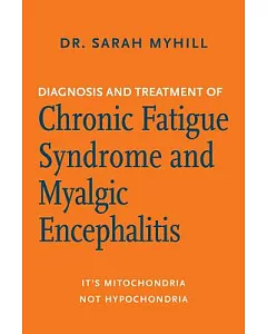 Diagnosis and Treatment of Chronic Fatigue Syndrome and Myalgic Encephalitis: It’s Mitochondria, Not Hypochondria