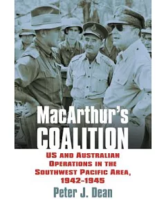 Macarthur’s Coalition: Us and Australian Military Operations in the Southwest Pacific Area, 1942-1945