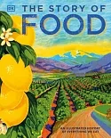 The Story of Food: An Illustrated History of Everything We Eat