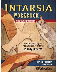 Intarsia Workbook, Revised and Expanded Second Edition: Learn Woodworking and Make Beautiful Projects With 15 Easy Patterns
