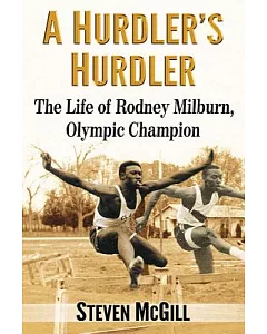 A Hurdler’s Hurdler: The Life of Rodney Milburn, Olympic Champion