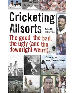 Cricketing Allsorts: The Good, the Bad, the Ugly and the Downright Weird