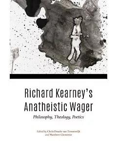 Richard Kearney’s Anatheistic Wager: Philosophy, Theology, Poetics