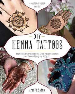 Diy Henna Tattoos: Learn Decorative Patterns, Draw Modern Designs and Create Everyday Body Art
