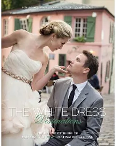 The White Dress Destinations: The Definitive Guide to Planning the New Destination Wedding