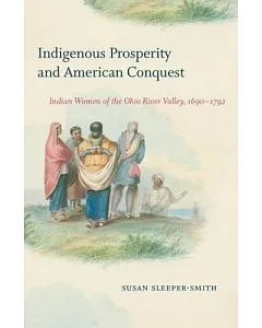 Indigenous Prosperity and American Conquest: Indian Women of the Ohio River Valley 1690-1792