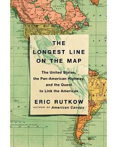The Longest Line on the Map: The United States, the Pan-american Highway, and the Quest to Link the Americas
