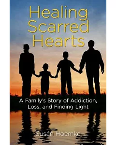 Healing Scarred Hearts: A Family’s Story of Addiction, Loss, and Finding Light