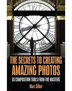 The Secrets to Creating Amazing Photos: Composition Secrets from the Masters