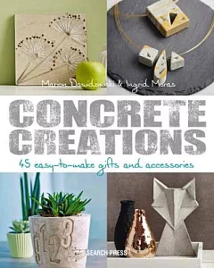 Concrete Creations: 45 Easy-to-Make Gifts and Accessories