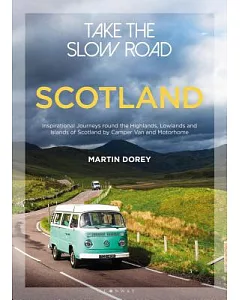 Take the Slow Road - Scotland: Inspirational Journeys Round the Highlands, Lowlands and Islands of Scotland by Camper Van and Mo