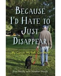 Because I’d Hate to Just Disappear: My Cancer, My Self, Our Story