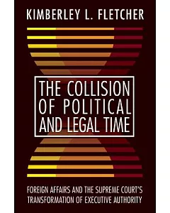The Collision of Political and Legal Time: Foreign Affairs and the Supreme Court’s Transformation of Executive Authority