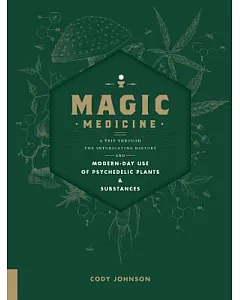 Magic Medicine: A Trip Through the Intoxicating History and Modern-day Use of Psychedelic Plants and Substances