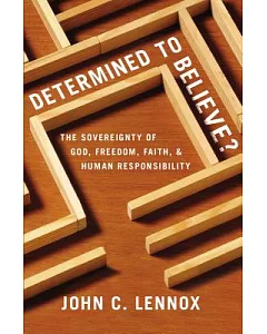 Determined to Believe: The Sovereignty of God, Freedom, Faith, and Human Responsibility