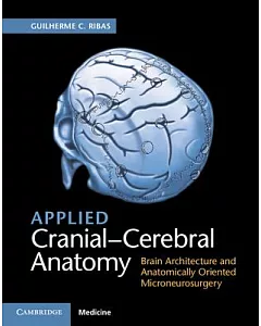 Applied Cranial-cerebral Anatomy: Brain Architecture and Anatomically Oriented Microneurosurgery