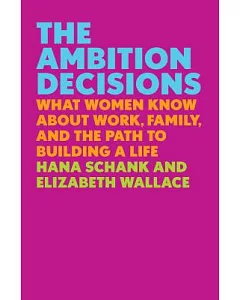 The Ambition Decisions: What Women Know About Work, Family, and the Path to Building a Life