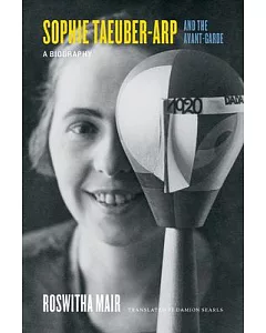 Sophie Taeuber-arp and the Avant-garde: A Biography