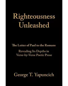 Righteousness Unleashed: The Letter of Paul to the Romans Revealing Its Depths in Verse-by-verse Poetic Prose