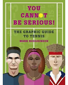 You Cannot Be Serious! the Graphic Book of Tennis: Grand Slams, Players and Fans, and All the Tennis Trivia Possible