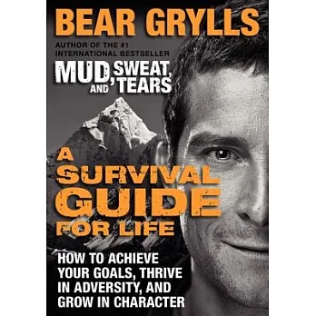 A survival guide for life : how to achieve your goals, thrive in adversity, and grow in character /