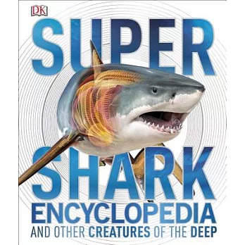 Super shark encyclopedia and other creatures of the deep
