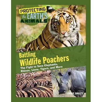 Battling wildlife poachers : the fight to save elephants, rhinos, lions, tigers, and more /
