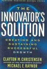 The Innovator’s Solution: Creating and Sustaining Successful Growth