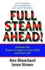 Full Steam Ahead! : Unleash the Power of Vision in Your Company and Your Life