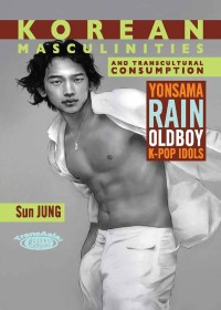 Korean Masculinities and Transcultural Consumption: Yonsama, Rain, Oldboy