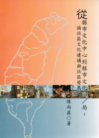 從縣市文化中心到縣市文化處 / 局：論社區文化建構與社區發展...