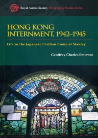 Hong Kong Internment, 1942-1945：Life in the Japanese Civilian Camp at Stanley