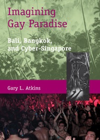 Imagining Gay Paradise：Bali, Bangkok, and Cyber-Singapore
